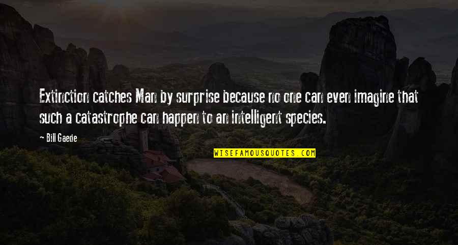 Karol Wojtyla Quotes By Bill Gaede: Extinction catches Man by surprise because no one Karol Wojtyla Quotes By Bill Gaede: Extinction catches Man by surprise because no one