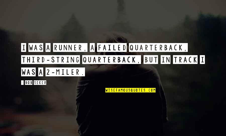 Karol Wojtyla Quotes By Bob Seger: I was a runner, a failed quarterback, third-string Karol Wojtyla Quotes By Bob Seger: I was a runner, a failed quarterback, third-string