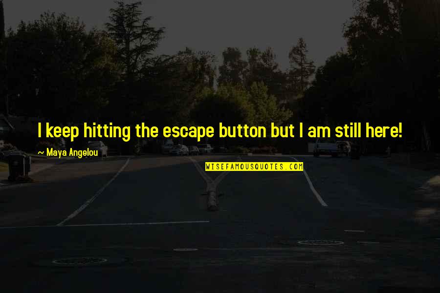 Karolak Quotes By Maya Angelou: I keep hitting the escape button but I Karolak Quotes By Maya Angelou: I keep hitting the escape button but I