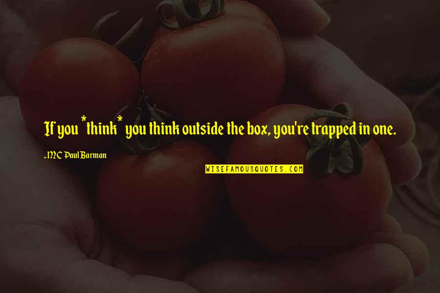 Karolak Quotes By MC Paul Barman: If you *think* you think outside the box, Karolak Quotes By MC Paul Barman: If you *think* you think outside the box,
