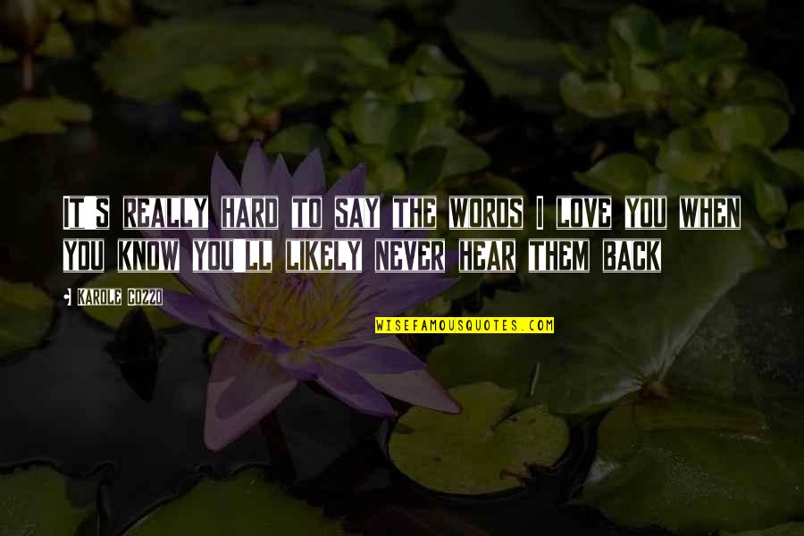 Karole Quotes By Karole Cozzo: It's really hard to say the words I Karole Quotes By Karole Cozzo: It's really hard to say the words I