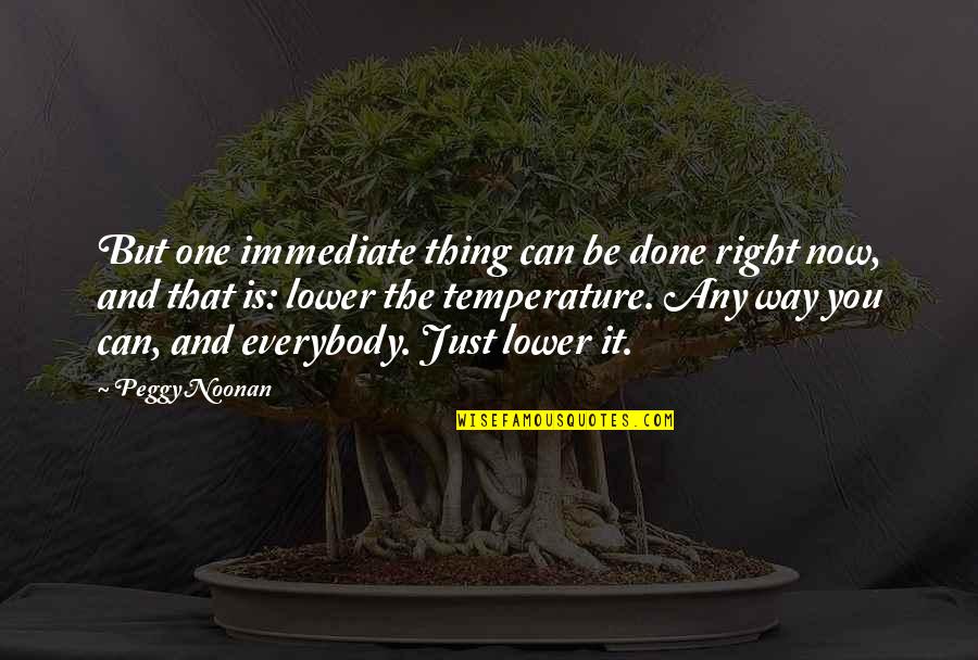 Karole Quotes By Peggy Noonan: But one immediate thing can be done right Karole Quotes By Peggy Noonan: But one immediate thing can be done right