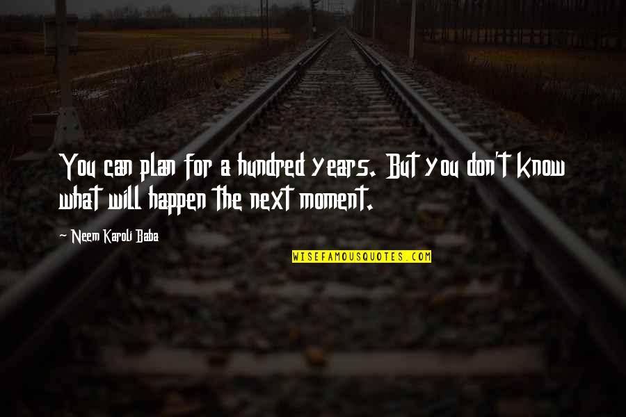 Karoli Quotes By Neem Karoli Baba: You can plan for a hundred years. But Karoli Quotes By Neem Karoli Baba: You can plan for a hundred years. But
