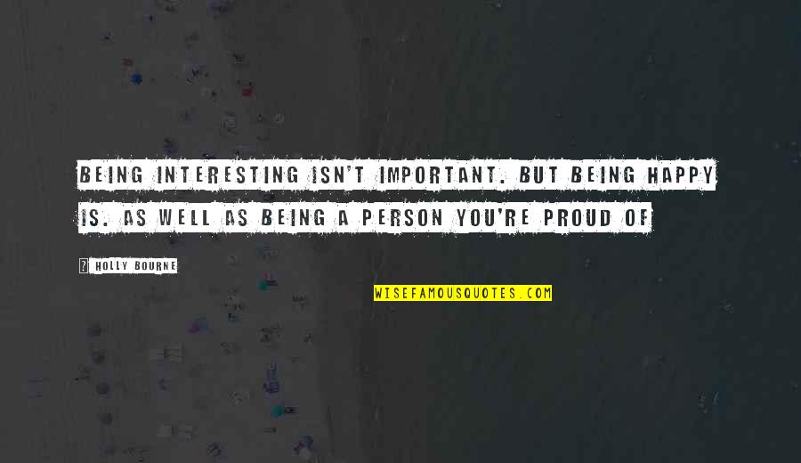 Karolien Debecker Quotes By Holly Bourne: Being interesting isn't important. But being happy is. Karolien Debecker Quotes By Holly Bourne: Being interesting isn't important. But being happy is.