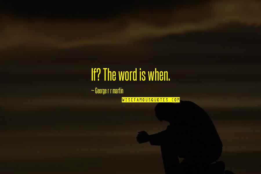 Karolien Verstraeten Quotes By George R R Martin: If? The word is when. Karolien Verstraeten Quotes By George R R Martin: If? The word is when.