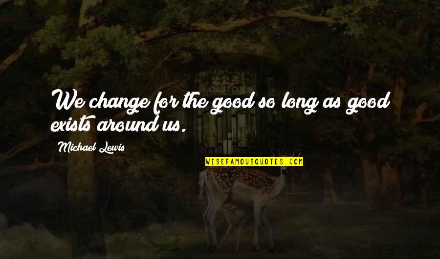 Karolien Verstraeten Quotes By Michael Lewis: We change for the good so long as Karolien Verstraeten Quotes By Michael Lewis: We change for the good so long as