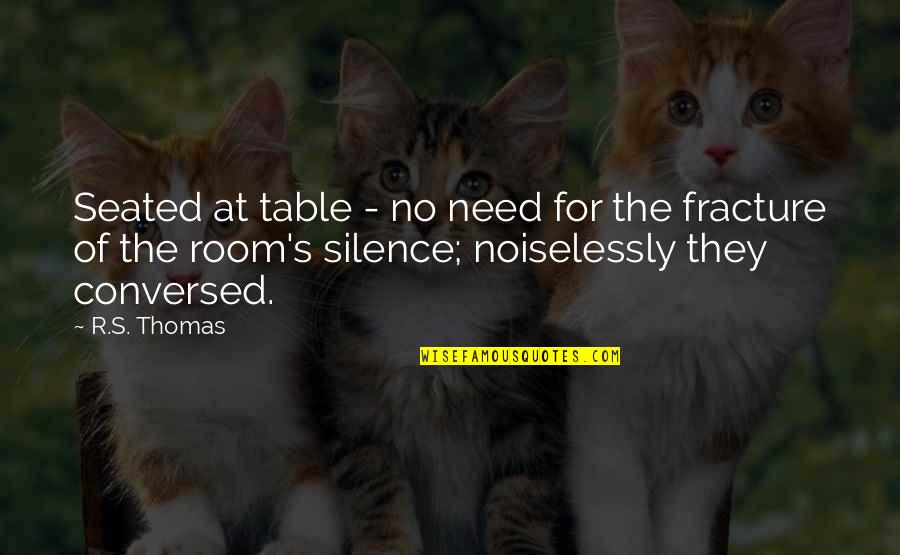 Karolien Verstraeten Quotes By R.S. Thomas: Seated at table - no need for the Karolien Verstraeten Quotes By R.S. Thomas: Seated at table - no need for the