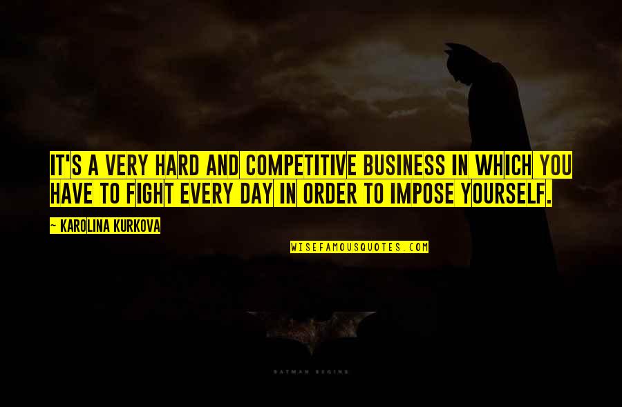 Karolina Quotes By Karolina Kurkova: It's a very hard and competitive business in Karolina Quotes By Karolina Kurkova: It's a very hard and competitive business in