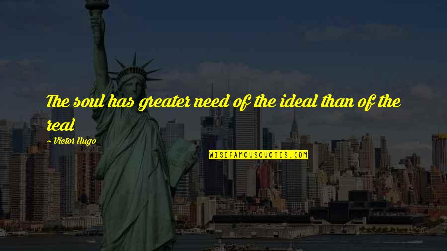 Karoline Cohen Quotes By Victor Hugo: The soul has greater need of the ideal Karoline Cohen Quotes By Victor Hugo: The soul has greater need of the ideal