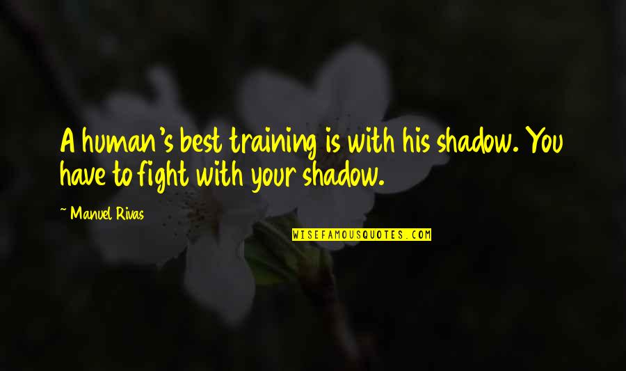 Karolinska Quotes By Manuel Rivas: A human's best training is with his shadow.