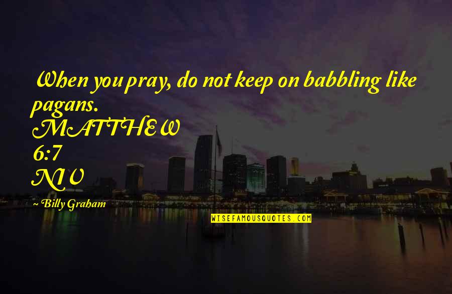 Karolos Merlin Quotes By Billy Graham: When you pray, do not keep on babbling