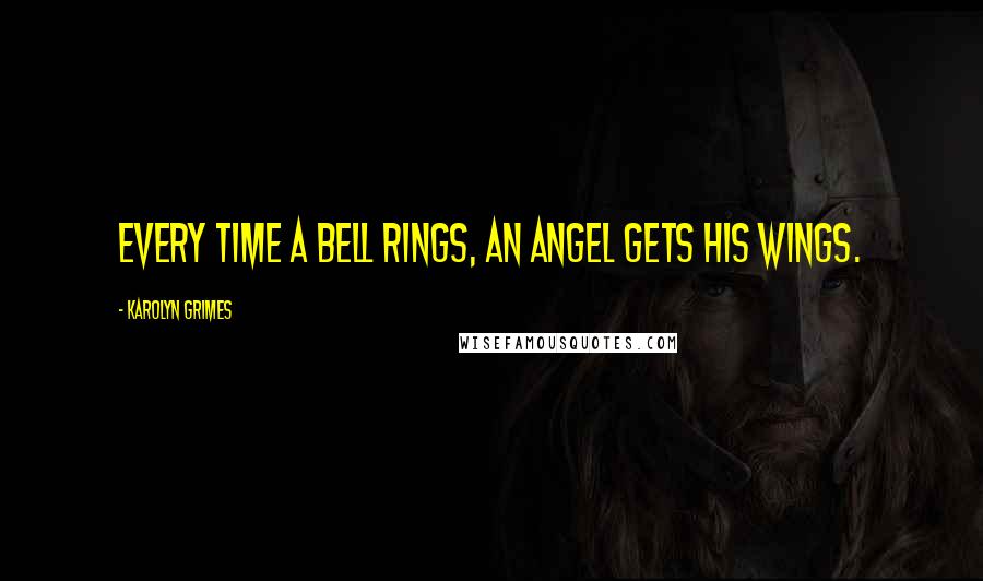 Karolyn Grimes quotes: Every time a bell rings, an angel gets his wings.