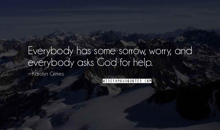 Karolyn Grimes quotes: Everybody has some sorrow, worry, and everybody asks God for help.