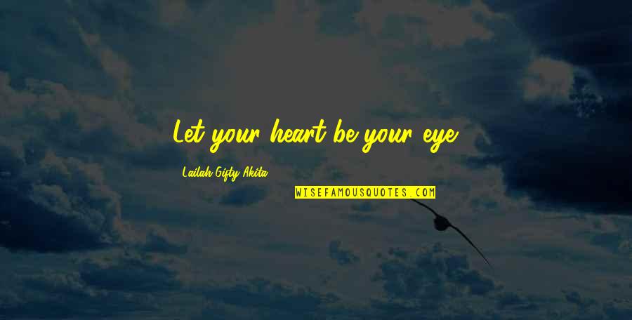 Karolyne Smith Quotes By Lailah Gifty Akita: Let your heart be your eye. Karolyne Smith Quotes By Lailah Gifty Akita: Let your heart be your eye.