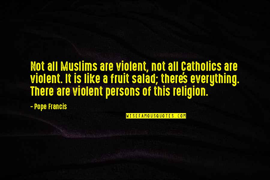 Karolyne Vazquez Quotes By Pope Francis: Not all Muslims are violent, not all Catholics