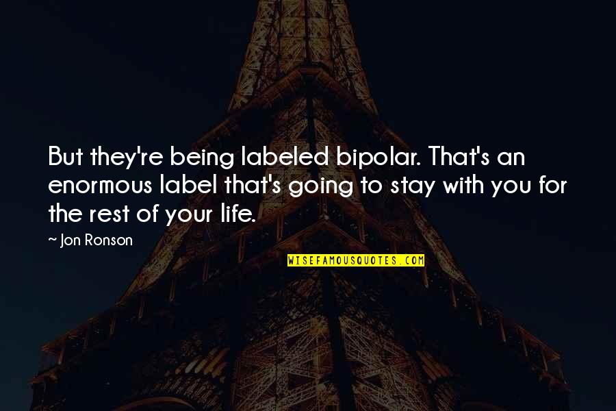 Karolys Tackle Quotes By Jon Ronson: But they're being labeled bipolar. That's an enormous