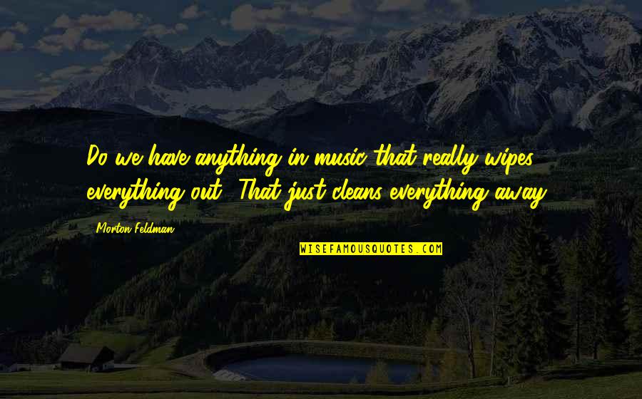 Karolys Tackle Quotes By Morton Feldman: Do we have anything in music that really