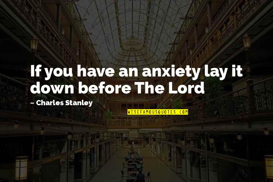 Karomah Quotes By Charles Stanley: If you have an anxiety lay it down Karomah Quotes By Charles Stanley: If you have an anxiety lay it down