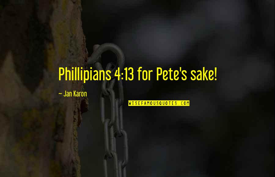 Karon Quotes By Jan Karon: Phillipians 4:13 for Pete's sake! Karon Quotes By Jan Karon: Phillipians 4:13 for Pete's sake!