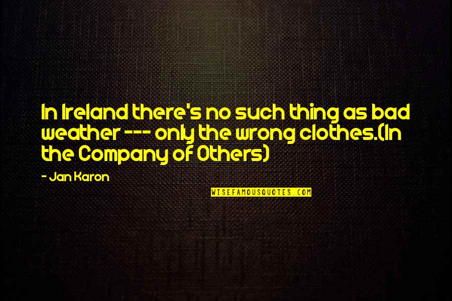 Karon Quotes By Jan Karon: In Ireland there's no such thing as bad