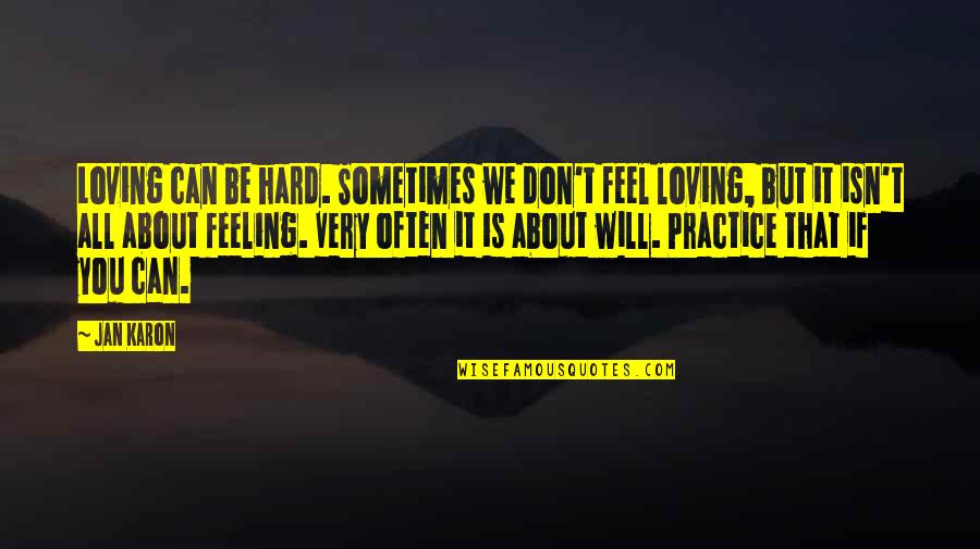 Karon Quotes By Jan Karon: Loving can be hard. Sometimes we don't feel