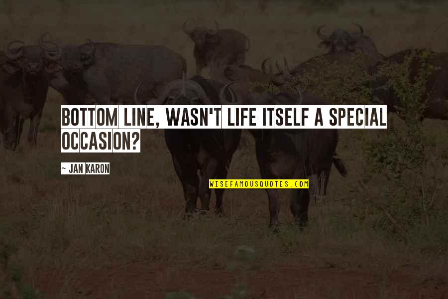 Karon Quotes By Jan Karon: Bottom line, wasn't life itself a special occasion?