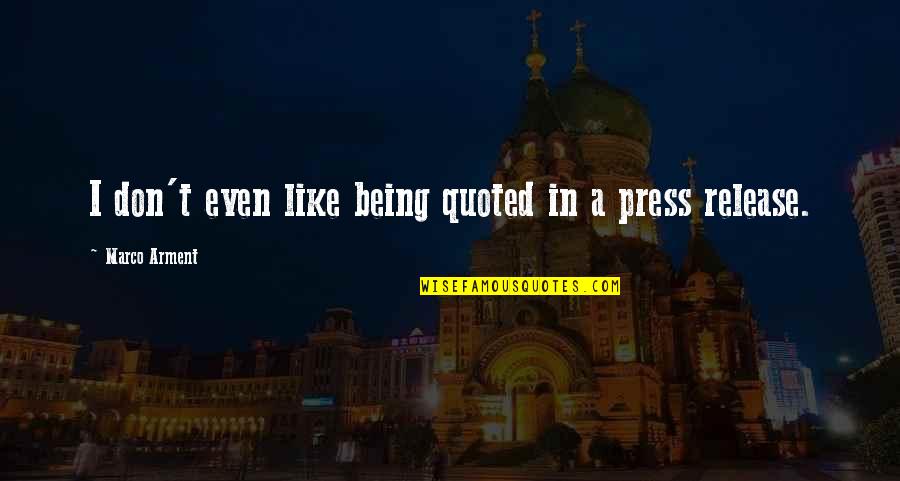 Karonga Mayes Quotes By Marco Arment: I don't even like being quoted in a Karonga Mayes Quotes By Marco Arment: I don't even like being quoted in a