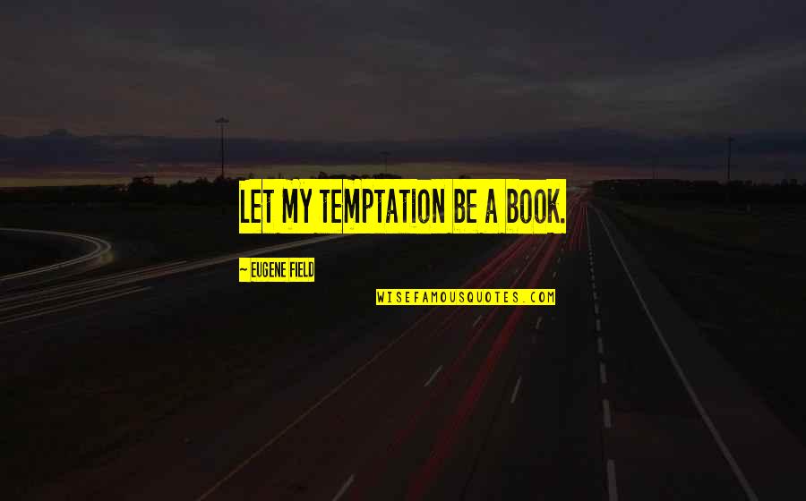 Karonga War Quotes By Eugene Field: Let my temptation be a book.