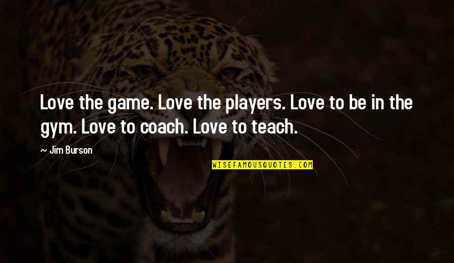 Karonn Grant Quotes By Jim Burson: Love the game. Love the players. Love to