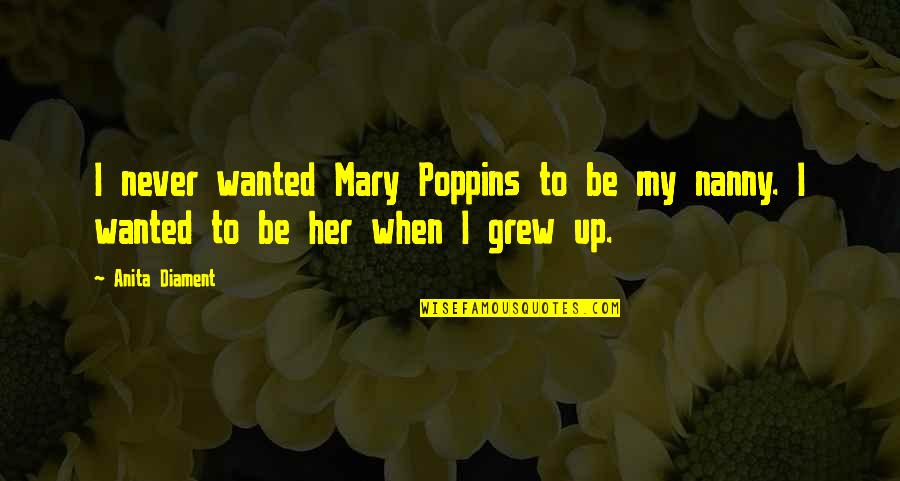 Karoo Email Quotes By Anita Diament: I never wanted Mary Poppins to be my