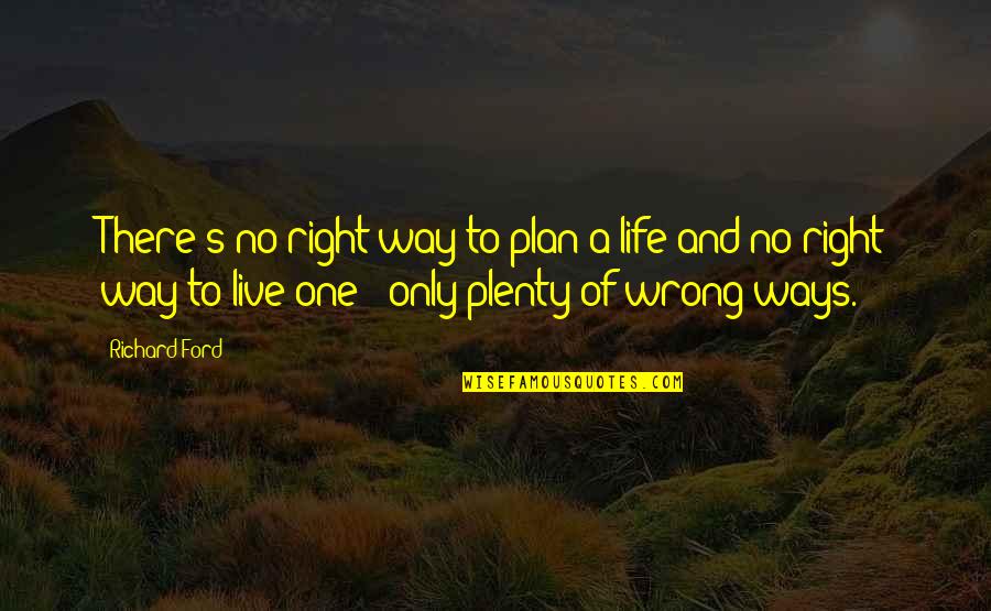 Karoten Quotes By Richard Ford: There's no right way to plan a life Karoten Quotes By Richard Ford: There's no right way to plan a life