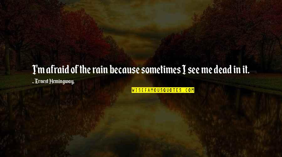 Karoti Quotes By Ernest Hemingway,: I'm afraid of the rain because sometimes I