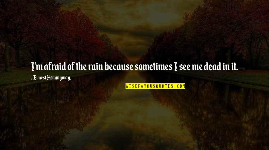 Karoti Quotes By Ernest Hemingway,: I'm afraid of the rain because sometimes I Karoti Quotes By Ernest Hemingway,: I'm afraid of the rain because sometimes I
