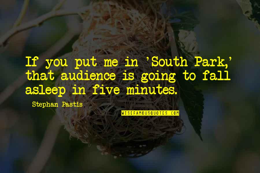 Karoti Quotes By Stephan Pastis: If you put me in 'South Park,' that Karoti Quotes By Stephan Pastis: If you put me in 'South Park,' that