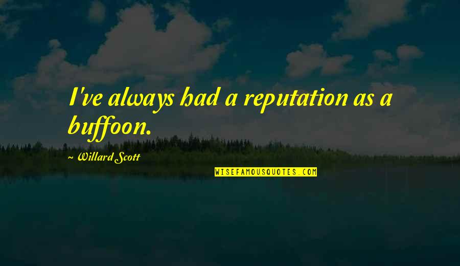 Karoti Quotes By Willard Scott: I've always had a reputation as a buffoon. Karoti Quotes By Willard Scott: I've always had a reputation as a buffoon.