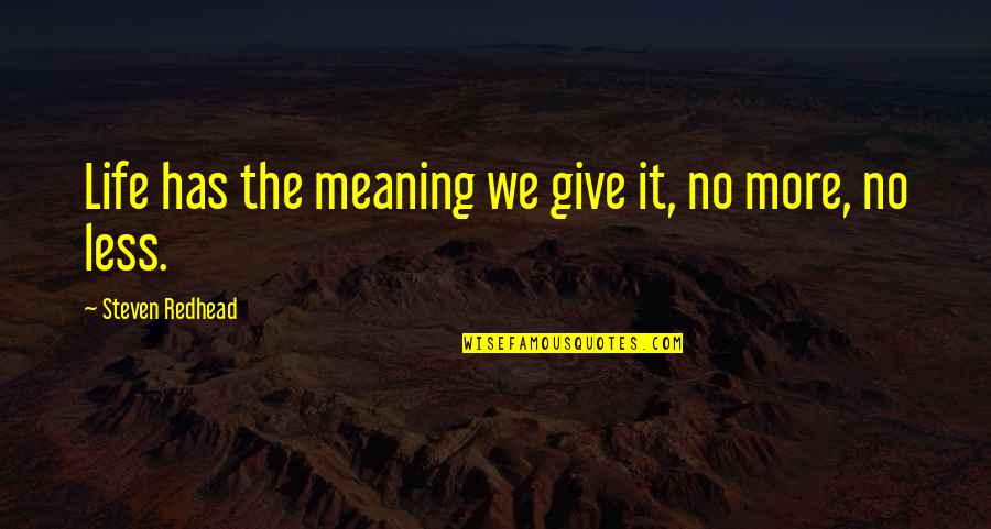 Karottensalat Quotes By Steven Redhead: Life has the meaning we give it, no