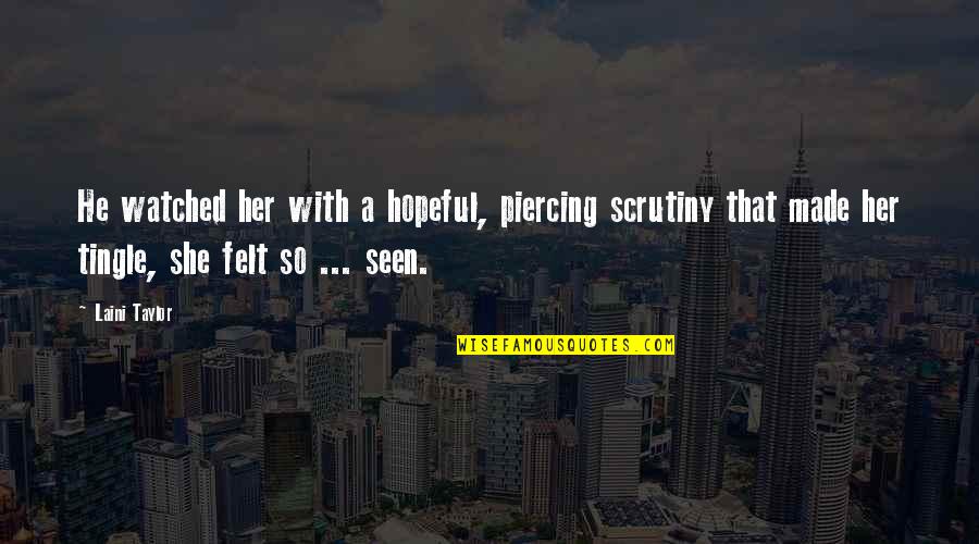 Karou And Akiva Quotes By Laini Taylor: He watched her with a hopeful, piercing scrutiny Karou And Akiva Quotes By Laini Taylor: He watched her with a hopeful, piercing scrutiny