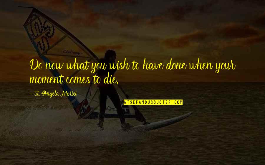 Karou And Akiva Quotes By St. Angela Merici: Do now what you wish to have done