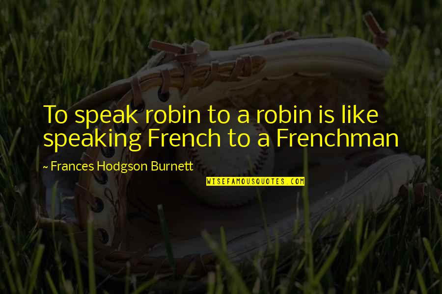 Karoubi Vegetable Quotes By Frances Hodgson Burnett: To speak robin to a robin is like