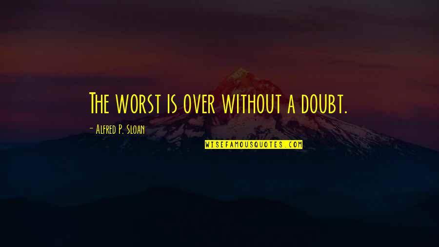 Karout Quotes By Alfred P. Sloan: The worst is over without a doubt.