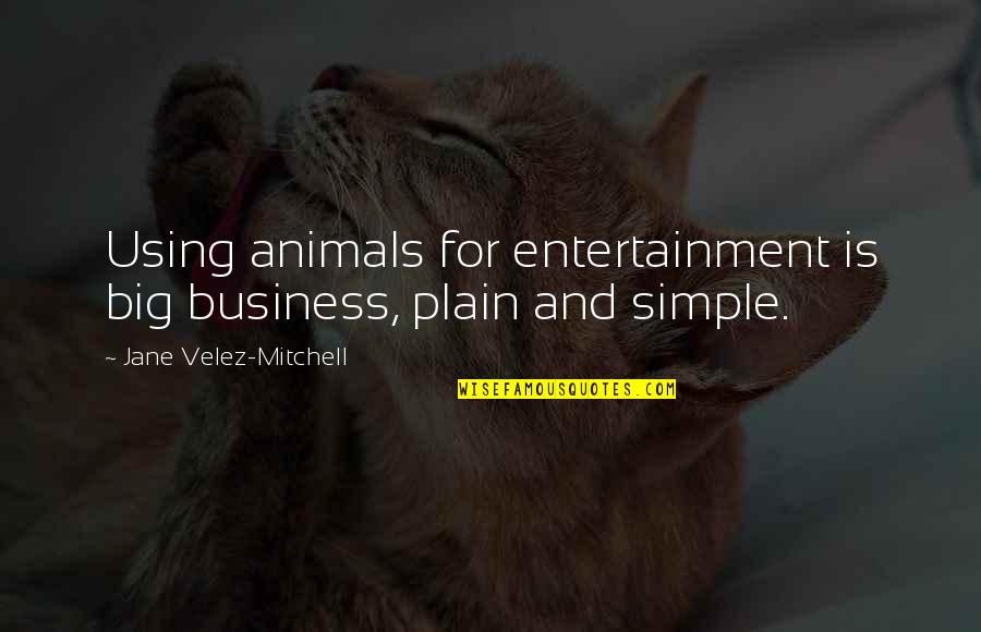 Karout Quotes By Jane Velez-Mitchell: Using animals for entertainment is big business, plain