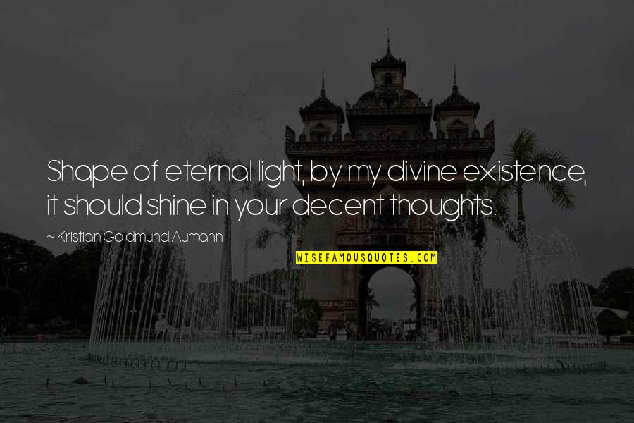 Karout Quotes By Kristian Goldmund Aumann: Shape of eternal light, by my divine existence,