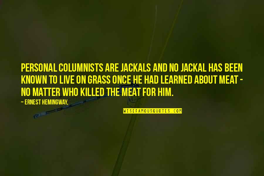 Karout Toys Quotes By Ernest Hemingway,: Personal columnists are jackals and no jackal has Karout Toys Quotes By Ernest Hemingway,: Personal columnists are jackals and no jackal has