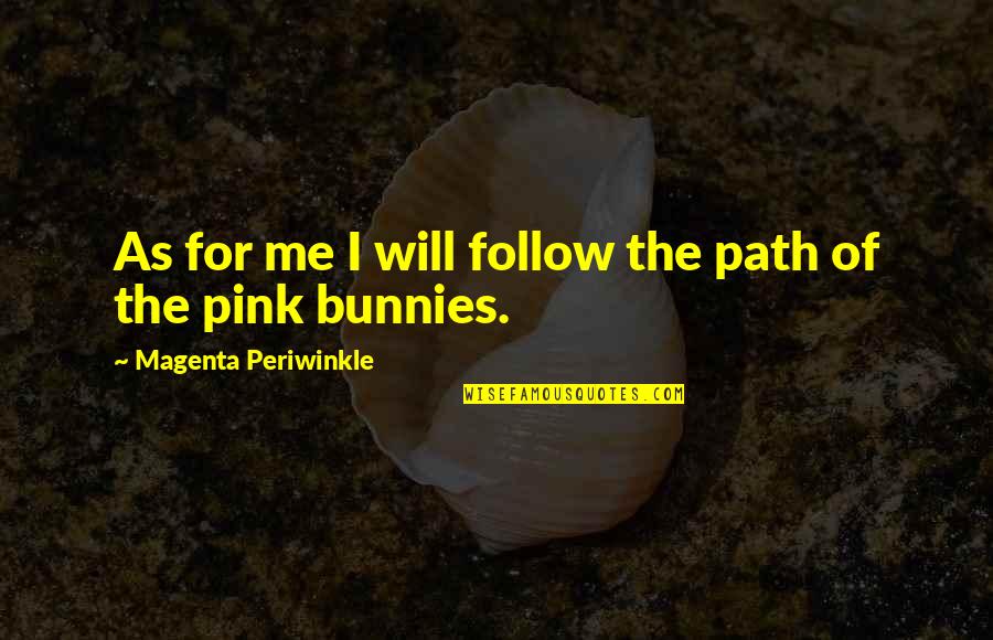 Karout Toys Quotes By Magenta Periwinkle: As for me I will follow the path Karout Toys Quotes By Magenta Periwinkle: As for me I will follow the path
