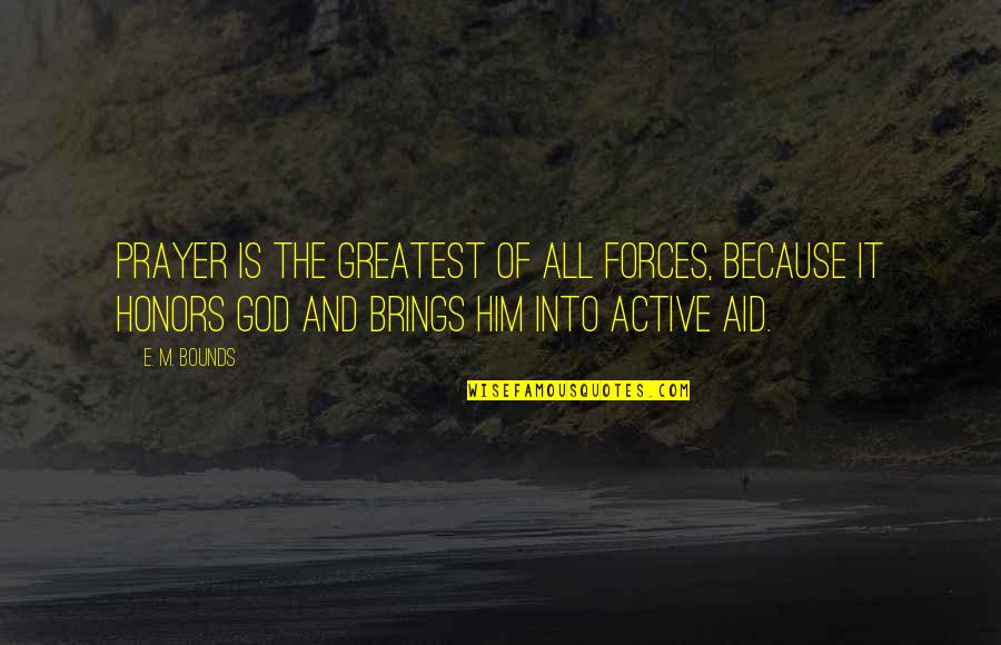 Karovic Quotes By E. M. Bounds: Prayer is the greatest of all forces, because Karovic Quotes By E. M. Bounds: Prayer is the greatest of all forces, because