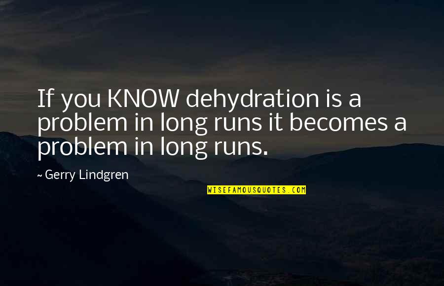 Karovic Quotes By Gerry Lindgren: If you KNOW dehydration is a problem in Karovic Quotes By Gerry Lindgren: If you KNOW dehydration is a problem in