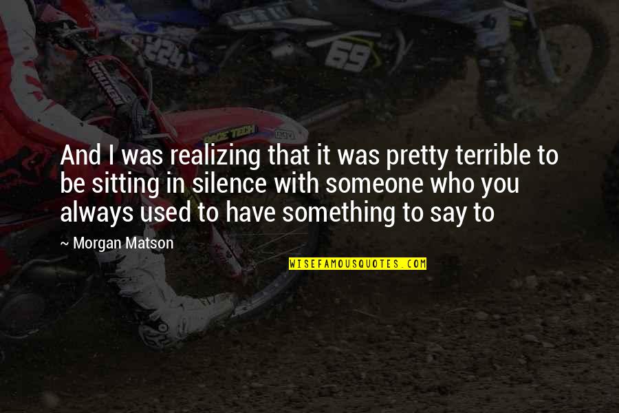 Karowe Quotes By Morgan Matson: And I was realizing that it was pretty Karowe Quotes By Morgan Matson: And I was realizing that it was pretty