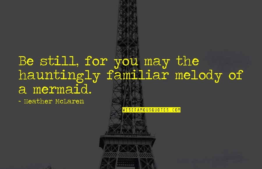 Karowu Quotes By Heather McLaren: Be still, for you may the hauntingly familiar Karowu Quotes By Heather McLaren: Be still, for you may the hauntingly familiar