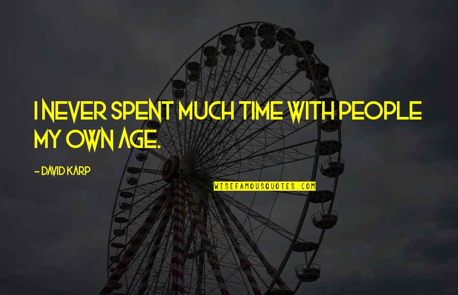 Karp Quotes By David Karp: I never spent much time with people my Karp Quotes By David Karp: I never spent much time with people my