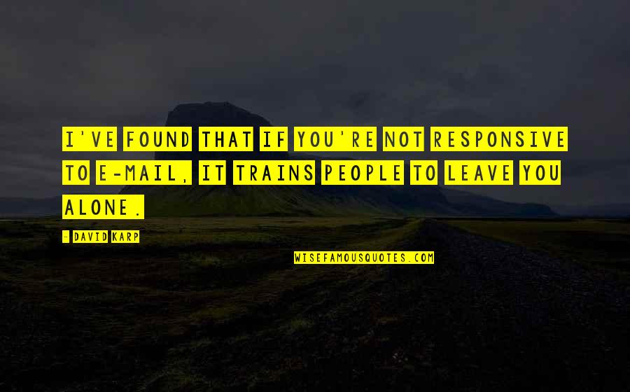 Karp Quotes By David Karp: I've found that if you're not responsive to Karp Quotes By David Karp: I've found that if you're not responsive to